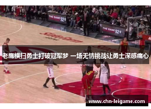 老鹰横扫勇士打破冠军梦 一场无情挑战让勇士深感痛心