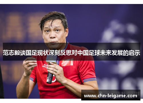 范志毅谈国足现状深刻反思对中国足球未来发展的启示