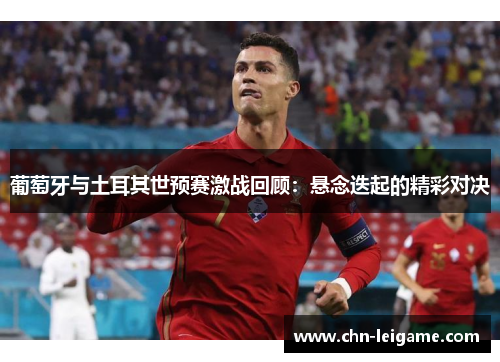 葡萄牙与土耳其世预赛激战回顾：悬念迭起的精彩对决