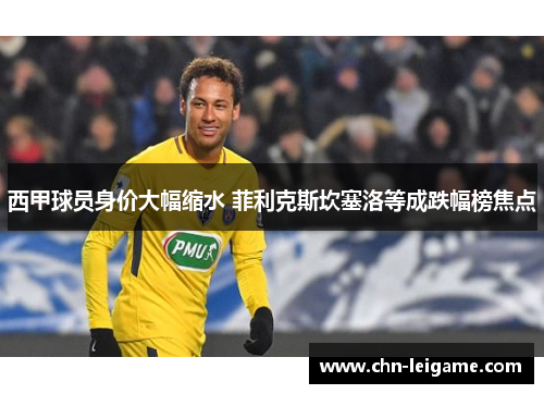 西甲球员身价大幅缩水 菲利克斯坎塞洛等成跌幅榜焦点