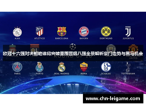 欧冠十六强对决前瞻谁将突破重围晋级八强全景解析豪门走势与黑马机会