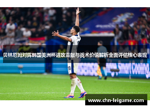 贝林厄姆对阵韩国美洲杯进攻贡献与战术价值解析全面评估核心表现