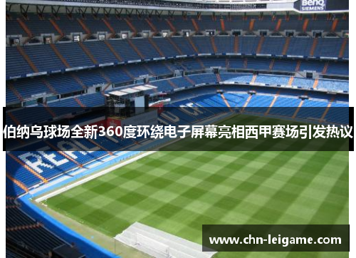 伯纳乌球场全新360度环绕电子屏幕亮相西甲赛场引发热议