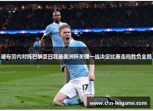 德布劳内对阵巴黎圣日耳曼美洲杯关键一战决定比赛走向胜负全局