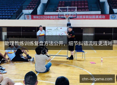 助理教练训练复盘方法公开，细节纠错流程更清晰